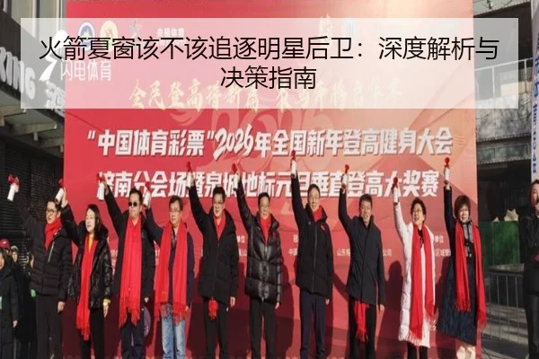 火箭夏窗该不该追逐明星后卫：深度解析与决策指南