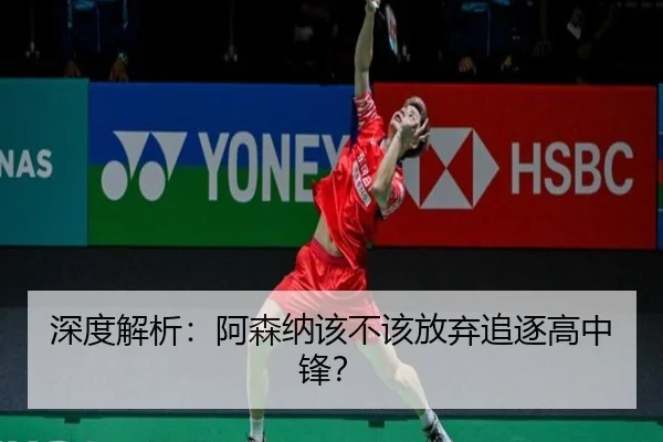 深度解析：阿森纳该不该放弃追逐高中锋？